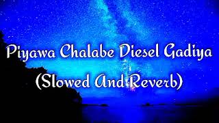 Piyawa Chalabe Diesel Gadiya Slowed And Reverb [upl. by Ron]